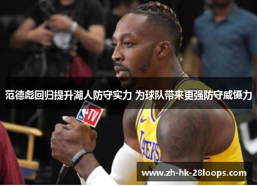 范德彪回归提升湖人防守实力 为球队带来更强防守威慑力