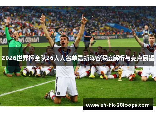 2026世界杯全队26人大名单最新阵容深度解析与亮点展望 2026世界杯全队26人大名单最新阵容深度解析与亮点展望