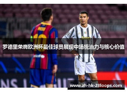 罗德里荣膺欧洲杯最佳球员展现中场统治力与核心价值