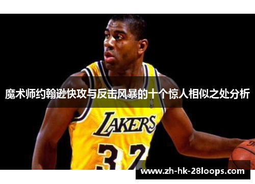 魔术师约翰逊快攻与反击风暴的十个惊人相似之处分析 魔术师约翰逊快攻与反击风暴的十个惊人相似之处分析