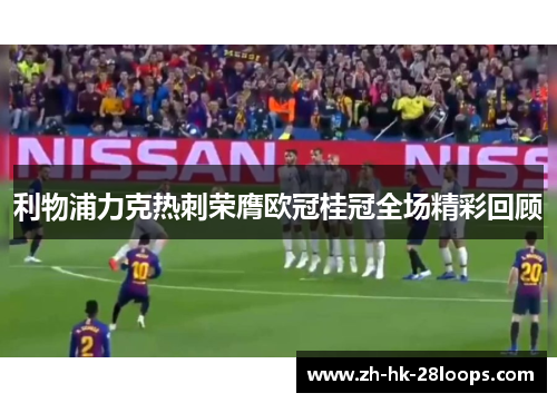 利物浦力克热刺荣膺欧冠桂冠全场精彩回顾 利物浦力克热刺荣膺欧冠桂冠全场精彩回顾